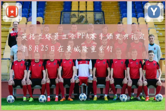 英格兰球员工会PFA赛季颁奖典礼定于8月25日在曼城隆重举行