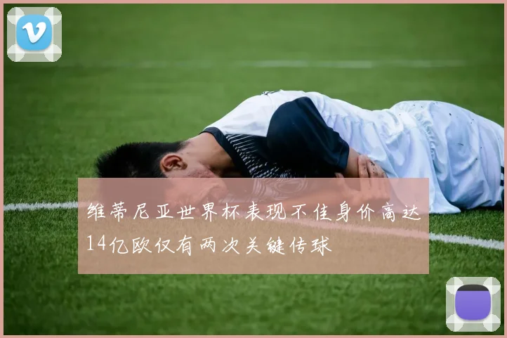 维蒂尼亚世界杯表现不佳身价高达14亿欧仅有两次关键传球
